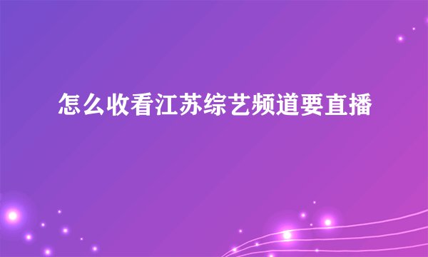 怎么收看江苏综艺频道要直播