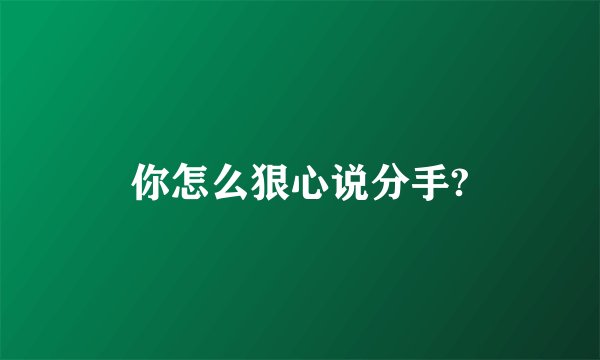 你怎么狠心说分手?