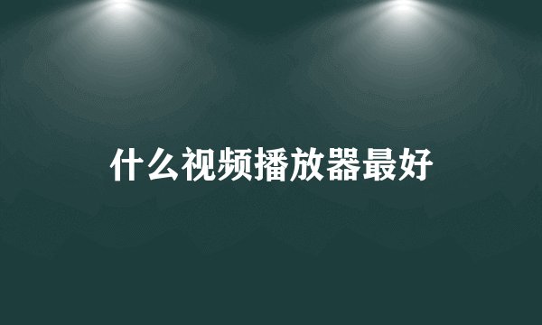 什么视频播放器最好