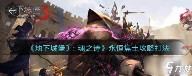 《地下城堡3魂之诗》永恒焦土图文教程打法 永恒焦土通关技巧攻略