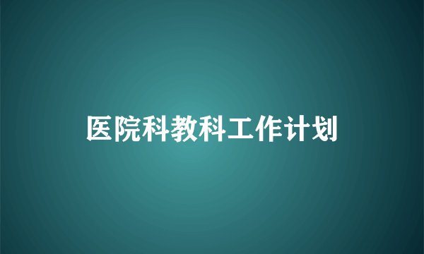 医院科教科工作计划
