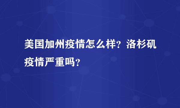 美国加州疫情怎么样?洛杉矶疫情严重吗?