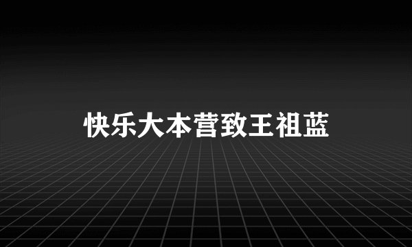 快乐大本营致王祖蓝