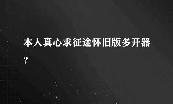 本人真心求征途怀旧版多开器？