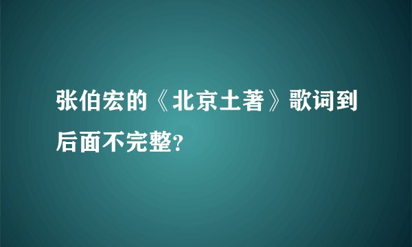 张伯宏的《北京土著》歌词到后面不完整？