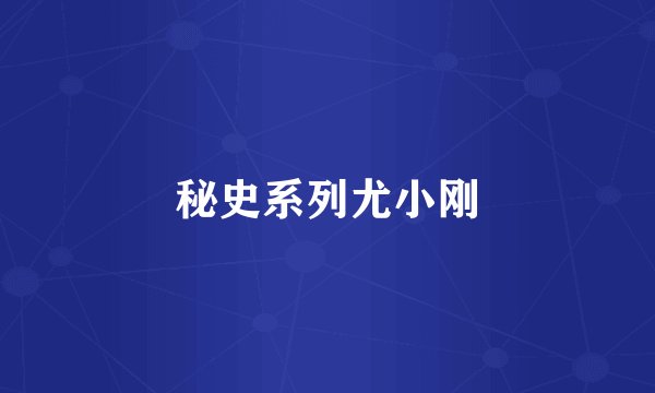 秘史系列尤小刚