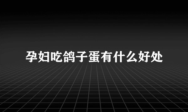 孕妇吃鸽子蛋有什么好处