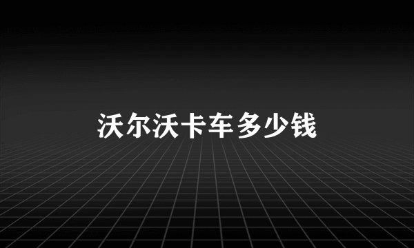 沃尔沃卡车多少钱