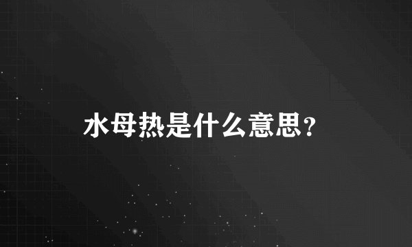 水母热是什么意思？
