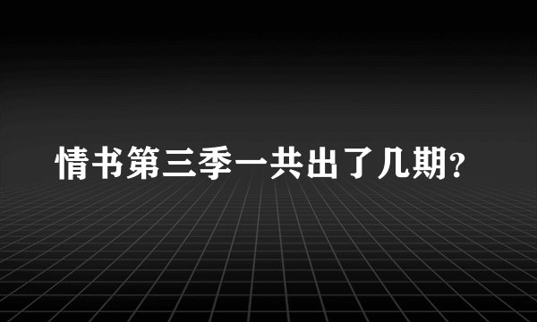 情书第三季一共出了几期？