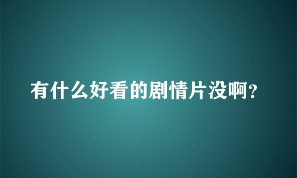 有什么好看的剧情片没啊？