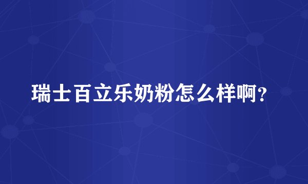 瑞士百立乐奶粉怎么样啊？