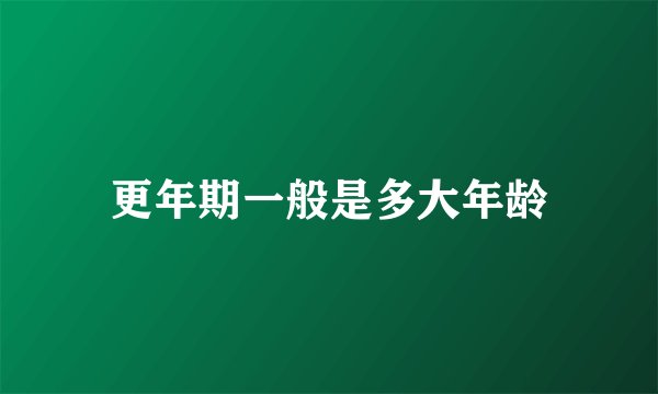 更年期一般是多大年龄