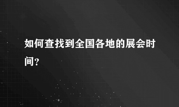 如何查找到全国各地的展会时间？