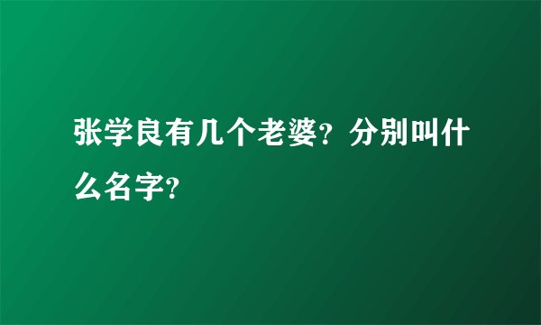 张学良有几个老婆？分别叫什么名字？