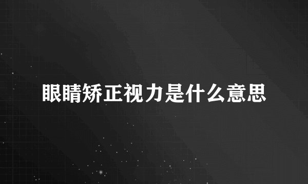 眼睛矫正视力是什么意思