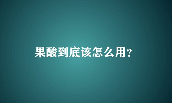 果酸到底该怎么用？