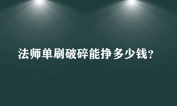 法师单刷破碎能挣多少钱？