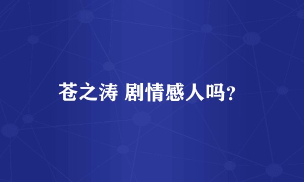苍之涛 剧情感人吗？