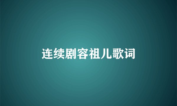 连续剧容祖儿歌词