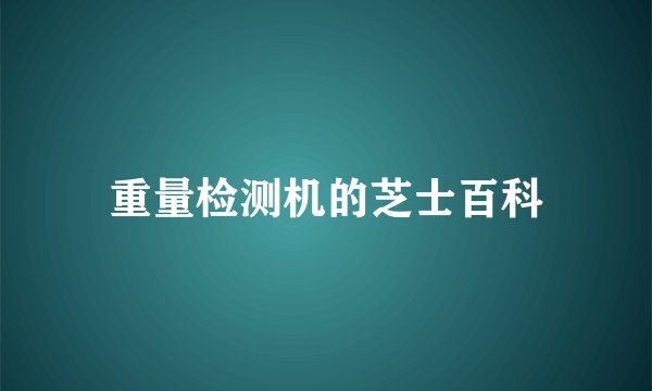 重量检测机的芝士百科