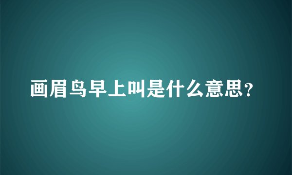 画眉鸟早上叫是什么意思？
