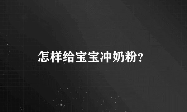 怎样给宝宝冲奶粉？