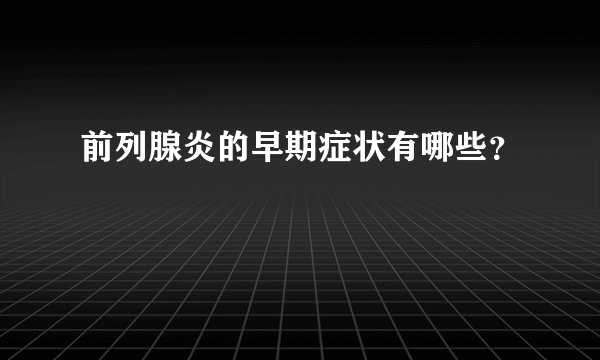 前列腺炎的早期症状有哪些?