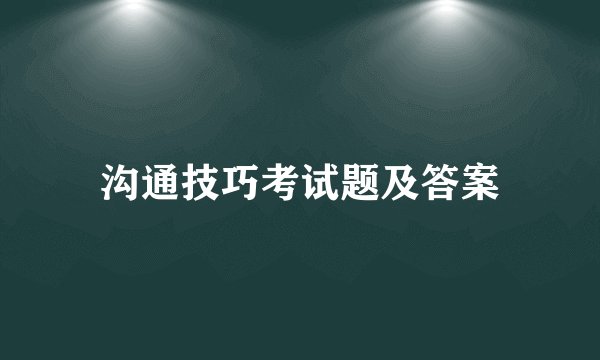 沟通技巧考试题及答案