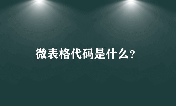 微表格代码是什么？
