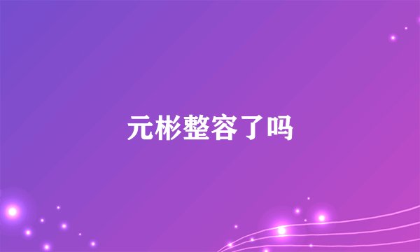 元彬整容了吗