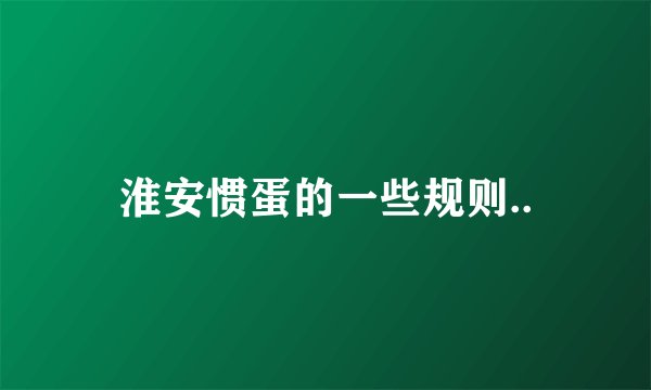 淮安惯蛋的一些规则..