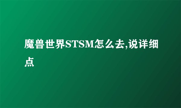 魔兽世界STSM怎么去,说详细点