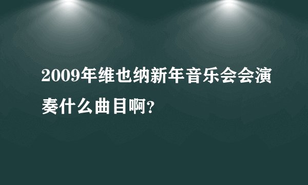 2009年维也纳新年音乐会会演奏什么曲目啊?