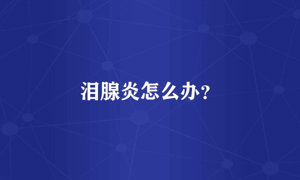 泪腺炎怎么办？