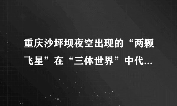 重庆沙坪坝夜空出现的“两颗飞星”在“三体世界”中代表什么呢？
