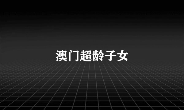 澳门超龄子女
