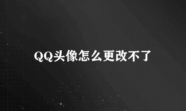 QQ头像怎么更改不了