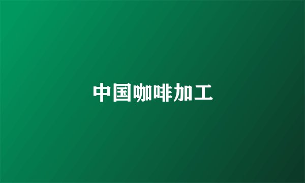 中国咖啡加工