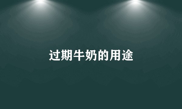 过期牛奶的用途