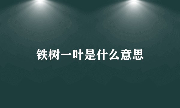 铁树一叶是什么意思
