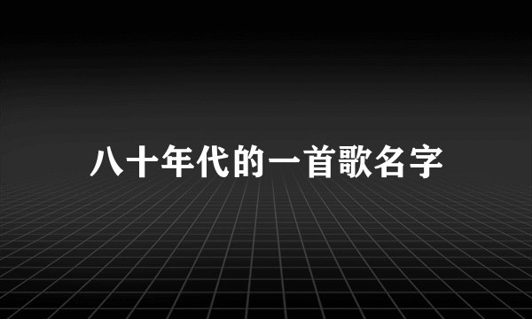 八十年代的一首歌名字