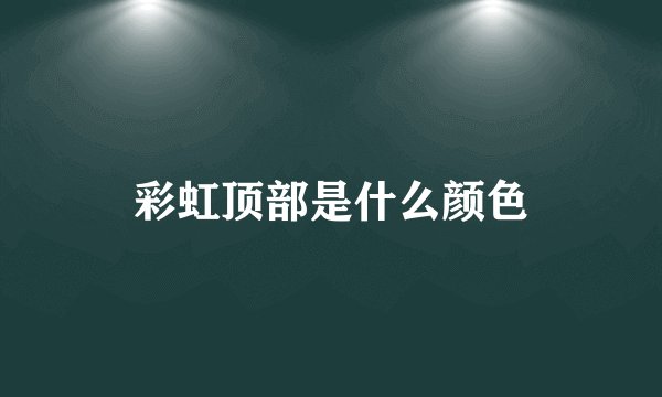 彩虹顶部是什么颜色