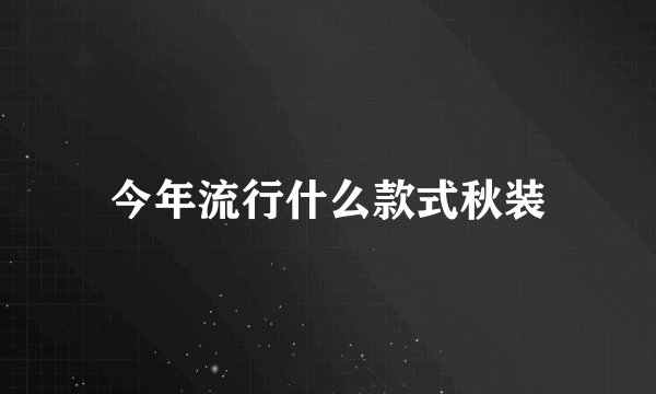 今年流行什么款式秋装