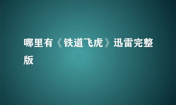 哪里有《铁道飞虎》迅雷完整版