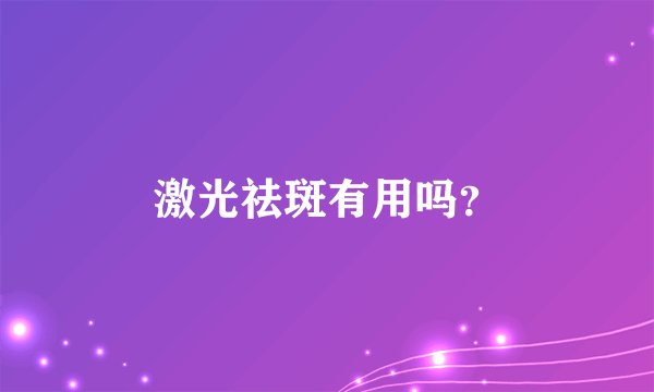 激光祛斑有用吗？