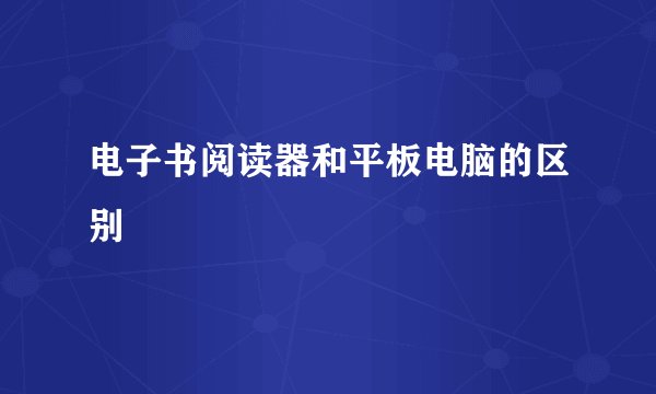 电子书阅读器和平板电脑的区别