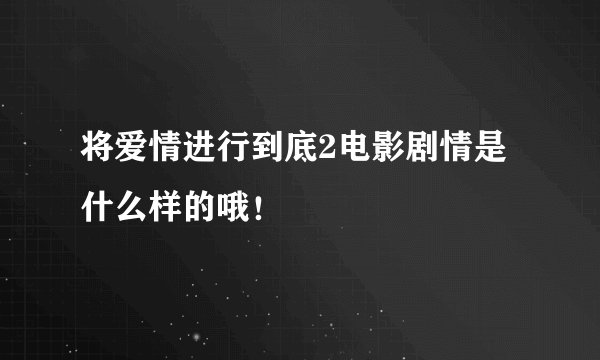 将爱情进行到底2电影剧情是什么样的哦！