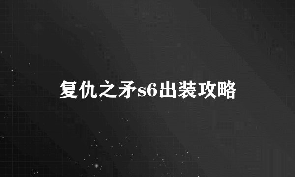 复仇之矛s6出装攻略