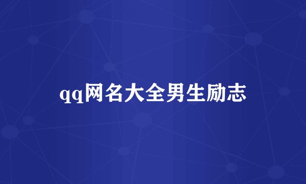 qq网名大全男生励志